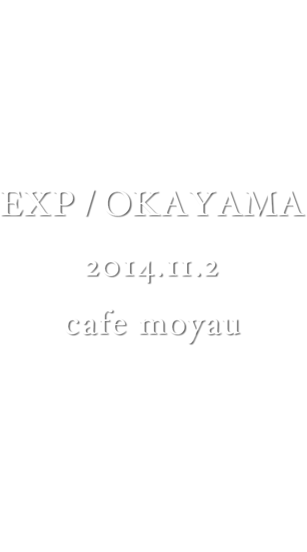 EXP / OKAYAMA 2014/11/2 cafe moyau / 実験映画上映ツアー、岡山編